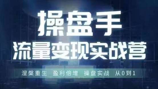 操盘手流量实战变现营6月28-30号线下课，涅槃重生 盈利倍增 操盘实战 从0到1汇创网-网创项目_汇创网_中创网_福缘网_冒泡网_资源整合平台汇创网