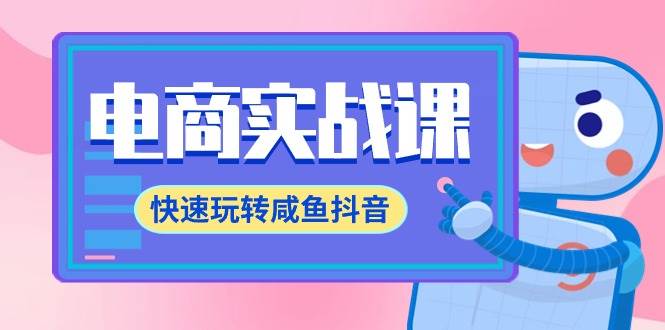 电商实战课，快速玩转咸鱼抖音，全体系全流程精细化咸鱼电商运营-71节课汇创网-网创项目_汇创网_中创网_福缘网_冒泡网_资源整合平台汇创网