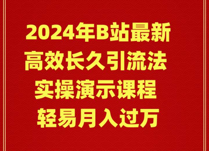 2024年B站最新高效长久引流法 实操演示课程 轻易月入过万汇创网-网创项目_汇创网_中创网_福缘网_冒泡网_资源整合平台汇创网