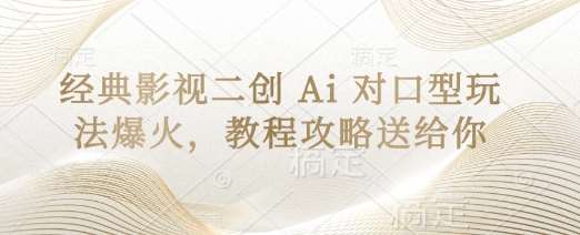 经典影视二创 Ai 对口型玩法爆火，教程攻略送给你汇创网-网创项目_汇创网_中创网_福缘网_冒泡网_资源整合平台汇创网
