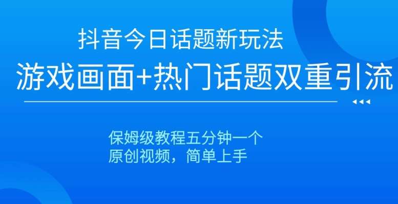 抖音今日话题新玩法，游戏画面+热门话题双重引流，保姆级教程五分钟一个【揭秘】汇创网-网创项目_汇创网_中创网_福缘网_冒泡网_资源整合平台汇创网