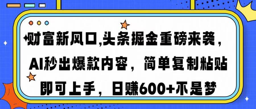 （14434期）财富新风口,头条掘金重磅来袭AI秒出爆款内容简单复制粘贴即可上手，日…汇创网-网创项目_汇创网_中创网_福缘网_冒泡网_资源整合平台汇创网