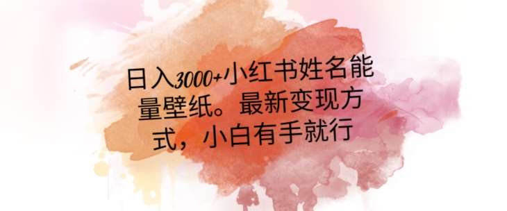 日入300+小红书姓名能量壁纸，最新二次变现方式，小白有手就行【揭秘】汇创网-网创项目_汇创网_中创网_福缘网_冒泡网_资源整合平台汇创网