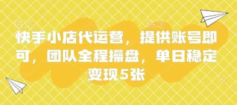 快手小店代运营，提供账号即可，团队全程操盘，单日稳定变现5张【揭秘】汇创网-网创项目_汇创网_中创网_福缘网_冒泡网_资源整合平台汇创网