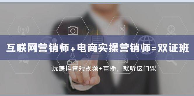 互联网·营销师+电商实操营销师=双证班：玩赚抖音短视频+直播 就听这门课汇创网-网创项目_汇创网_中创网_福缘网_冒泡网_网创项目平台汇创网