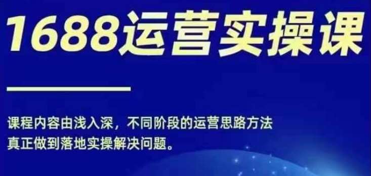 1688实操运营课，零基础学会1688实操运营，电商年入百万不是梦汇创网-网创项目_汇创网_中创网_福缘网_冒泡网_资源整合平台汇创网
