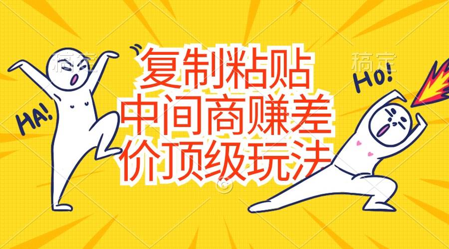 （10918期）复制粘贴，中间商赚差价顶级玩法，零成本，硬通货汇创网-网创项目_汇创网_中创网_福缘网_冒泡网_资源整合平台汇创网