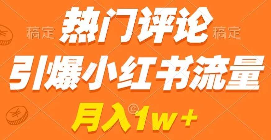热门评论引爆小红书流量，作品制作简单，商单接到手软【揭秘】汇创网-网创项目_汇创网_中创网_福缘网_冒泡网_资源整合平台汇创网