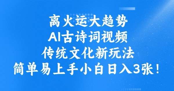离火运大趋势，ai古诗词视频，传统文化新玩法，简单易上手小白日入3张汇创网-网创项目_汇创网_中创网_福缘网_冒泡网_资源整合平台汇创网