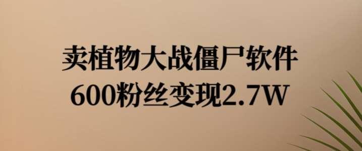 卖植物大战僵尸软件，600粉丝变现2.7W【揭秘】汇创网-网创项目_汇创网_中创网_福缘网_冒泡网_网创项目平台汇创网