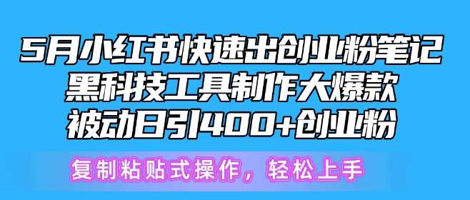 5月小红书快速出创业粉笔记，黑科技工具制作大爆款，被动日引400+创业粉【揭秘】汇创网-网创项目_汇创网_中创网_福缘网_冒泡网_资源整合平台汇创网