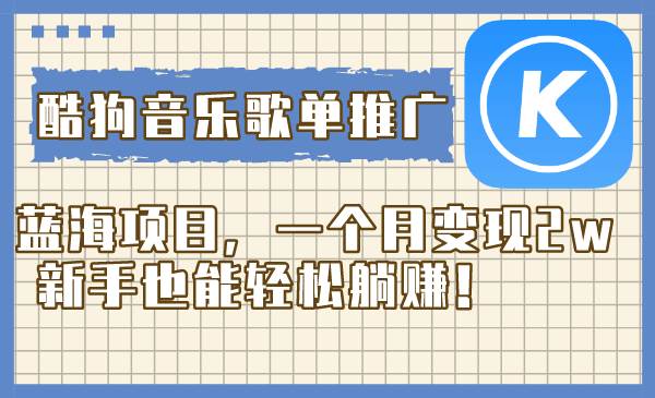 （8149期）酷狗音乐歌单推广蓝海项目，一个月变现2w，新手也能轻松躺赚！汇创网-网创项目_汇创网_中创网_福缘网_冒泡网_网创项目平台汇创网