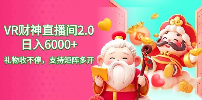 2024最新抖音VR财神直播间2.0日入6000+，礼物收不停，支持矩阵多开，新…汇创网-网创项目_汇创网_中创网_福缘网_冒泡网_网创项目平台汇创网