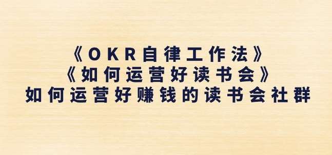 《OKR自律工作法》+《如何运营好读书会》如何运营好赚钱的读书会社群汇创网-网创项目_汇创网_中创网_福缘网_冒泡网_资源整合平台汇创网