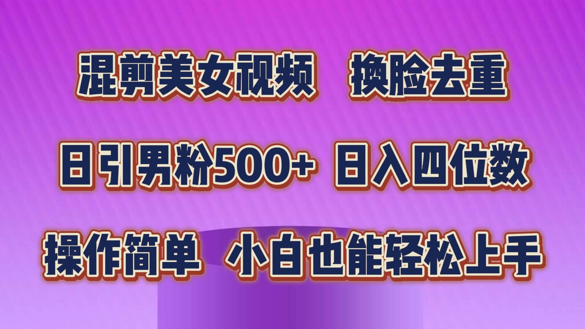 （10908期）混剪美女视频，换脸去重，轻松过原创，日引色粉500+，操作简单，小白也…汇创网-网创项目_汇创网_中创网_福缘网_冒泡网_网创项目平台汇创网