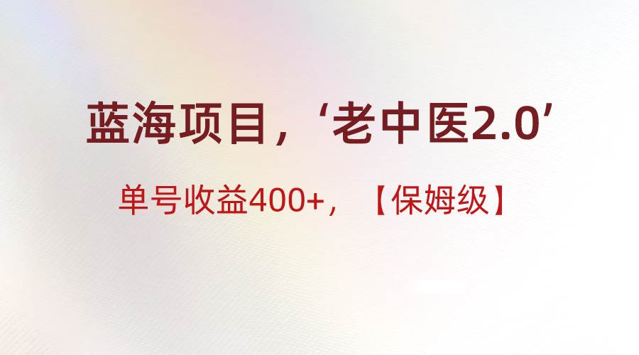 蓝海项目，“小红书老中医2.0”，单号收益400+，保姆级教程汇创网-网创项目_汇创网_中创网_福缘网_冒泡网_网创项目平台汇创网