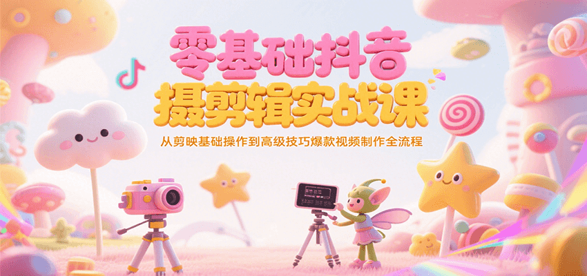 零基础抖音短视频拍摄剪辑实战课，从剪映基础操作到高级技巧爆款视频制作全流程汇创网-网创项目_汇创网_中创网_福缘网_冒泡网_资源整合平台汇创网