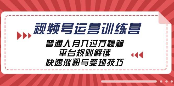 视频号运营训练营：普通人月入过万秘籍，平台规则解读，快速涨粉与变现汇创网-网创项目_汇创网_中创网_福缘网_冒泡网_资源整合平台汇创网