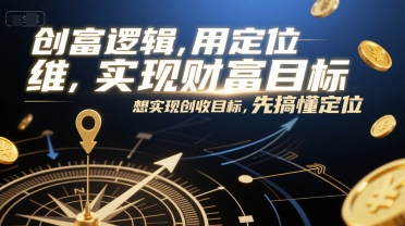 创富逻辑，用定位思维实现财富目标，想实现创收目标，先搞懂定位汇创网-网创项目_汇创网_中创网_福缘网_冒泡网_资源整合平台汇创网
