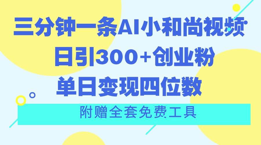 三分钟一条AI小和尚视频 ，日引300+创业粉。单日变现四位数 ，附赠全套免费工具汇创网-网创项目_汇创网_中创网_福缘网_冒泡网_资源整合平台汇创网