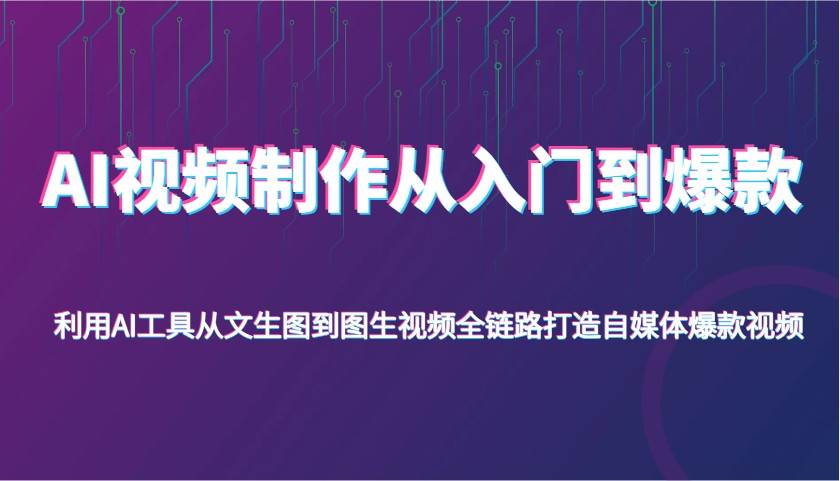 AI视频制作从入门到爆款，利用AI工具从文生图到图生视频，全链路打造自媒体爆款视频汇创网-网创项目_汇创网_中创网_福缘网_冒泡网_资源整合平台汇创网