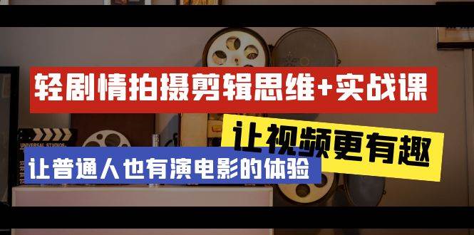 （9128期）轻剧情+拍摄剪辑思维实战课 让视频更有趣 让普通人也有演电影的体验-23节课汇创网-网创项目_汇创网_中创网_福缘网_冒泡网_资源整合平台汇创网