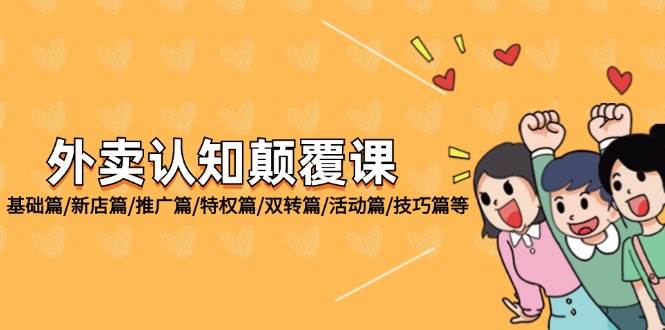 （12096期）外卖 认知颠覆课：基础篇/新店篇/推广篇/特权篇/双转篇/活动篇/技巧篇等汇创网-网创项目_汇创网_中创网_福缘网_冒泡网_资源整合平台汇创网