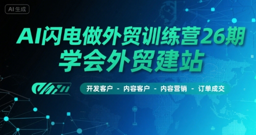 AI闪电做外贸训练营26期，学会外贸建站-开发客户-内容营销-订单成交汇创网-网创项目_汇创网_中创网_福缘网_冒泡网_资源整合平台汇创网