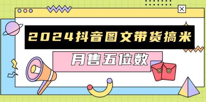 2024抖音图文带货搞米：快速起号与破播放方法，助力销量飙升，月售五位数汇创网-网创项目_汇创网_中创网_福缘网_冒泡网_资源整合平台汇创网