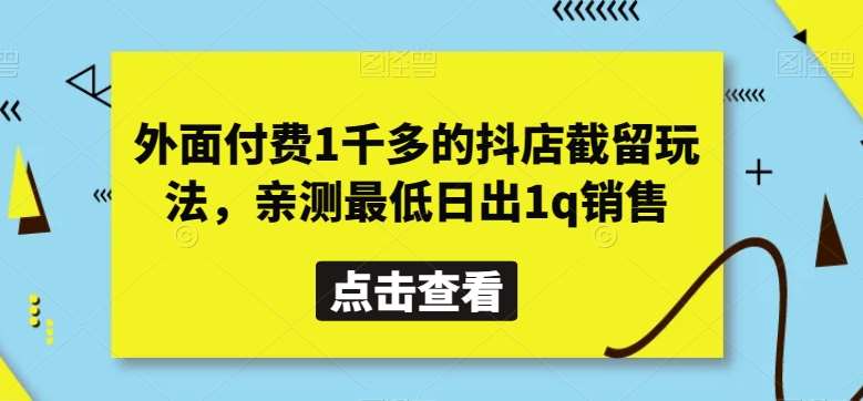外面付费1千多的抖店截留玩法，亲测最低日出1q销售【揭秘】汇创网-网创项目_汇创网_中创网_福缘网_冒泡网_资源整合平台汇创网