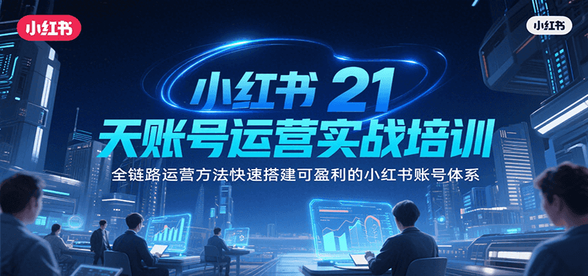 小红书21天账号运营实战培训，全链路运营方法快速搭建可盈利的小红书账号体系汇创网-网创项目_汇创网_中创网_福缘网_冒泡网_资源整合平台汇创网