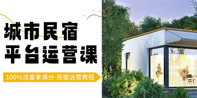 （8890期）城市民宿-平台运营课，100%流量拿满分-民宿运营教程（18节课）汇创网-网创项目_汇创网_中创网_福缘网_冒泡网_网创项目平台汇创网