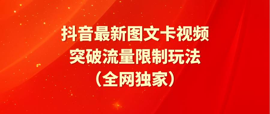 （9650期）抖音最新图文卡视频 突破流量限制玩法汇创网-网创项目_汇创网_中创网_福缘网_冒泡网_资源整合平台汇创网