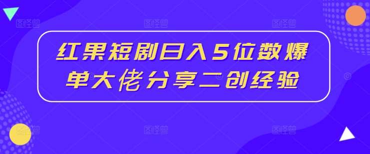 红果短剧日入5位数爆单大佬分享二创经验汇创网-网创项目_汇创网_中创网_福缘网_冒泡网_资源整合平台汇创网