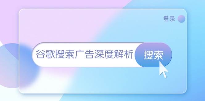 (13529期)谷歌搜索广告深度解析:从开户到插件安装,再到询盘转化与广告架构解析汇创网-网创项目_汇创网_中创网_福缘网_冒泡网_网创项目平台汇创网