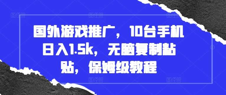 国外游戏推广，10台手机日入1.5k，无脑复制粘贴，保姆级教程【揭秘】汇创网-网创项目_汇创网_中创网_福缘网_冒泡网_资源整合平台汇创网