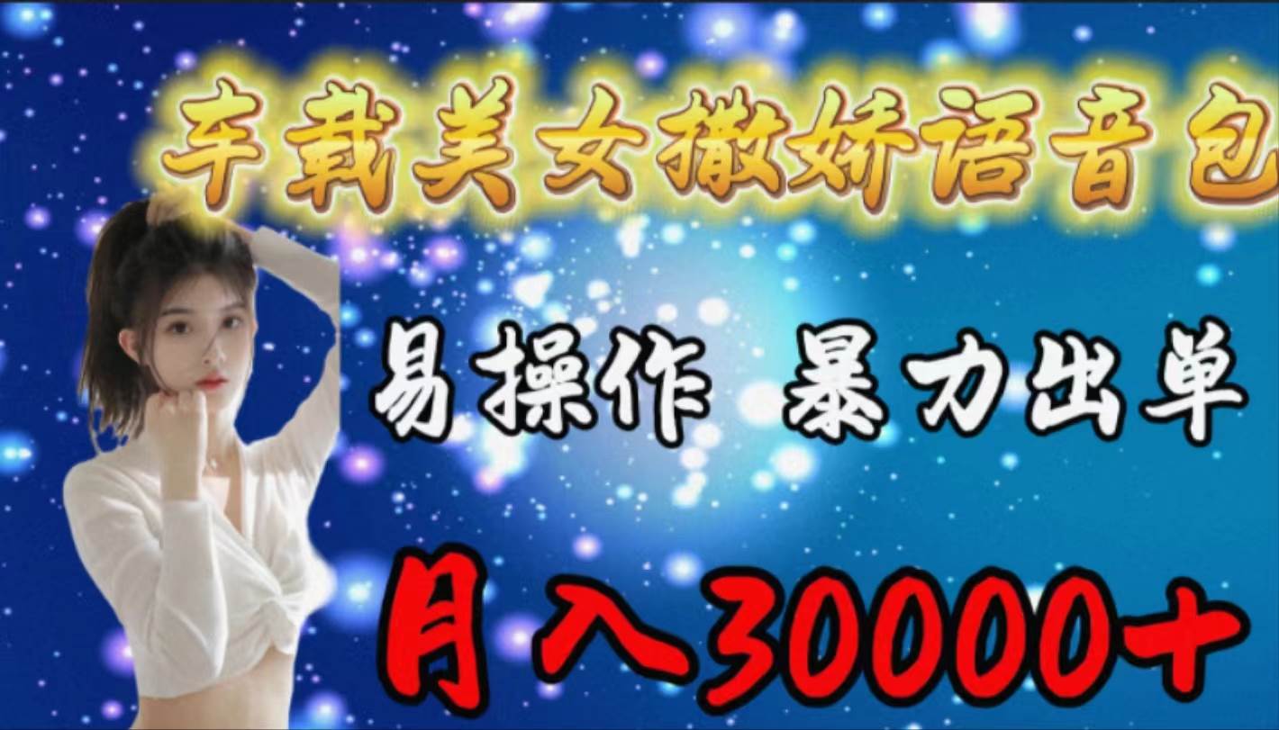 （9710期）车载女生撒娇语音包，易操作，暴力出单，月入30000+汇创网-网创项目_汇创网_中创网_福缘网_冒泡网_网创项目平台汇创网
