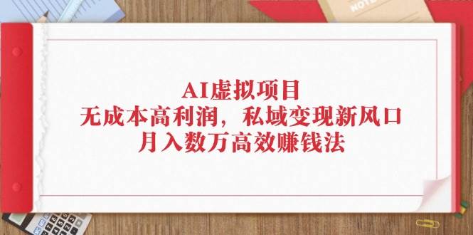 （12355期）AI虚拟项目：无成本高利润，私域变现新风口，月入数万高效赚钱法汇创网-网创项目_汇创网_中创网_福缘网_冒泡网_资源整合平台汇创网
