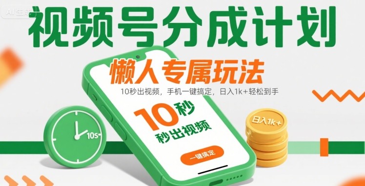 视频号分成计划懒人专属玩法：10 秒出视频，手机一键搞定，日入1k+ 轻松到手【揭秘】汇创网-网创项目_汇创网_中创网_福缘网_冒泡网_资源整合平台汇创网