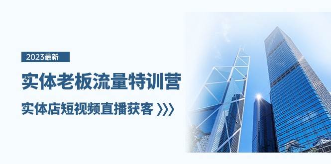 实体老板流量特训营，实体店短视频直播获客（7节课）汇创网-网创项目_汇创网_中创网_福缘网_冒泡网_网创项目平台汇创网