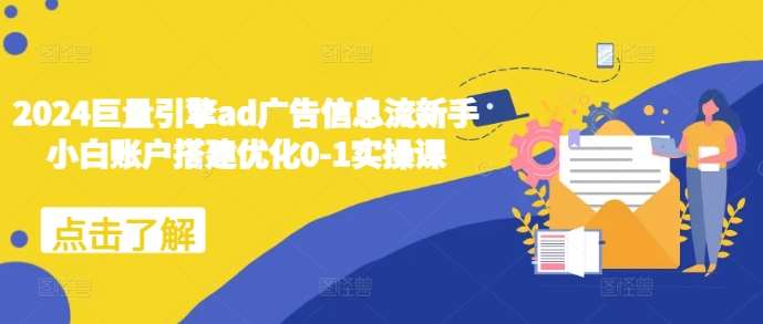 2024巨量引擎ad广告信息流新手小白账户搭建优化0-1实操课汇创网-网创项目_汇创网_中创网_福缘网_冒泡网_资源整合平台汇创网