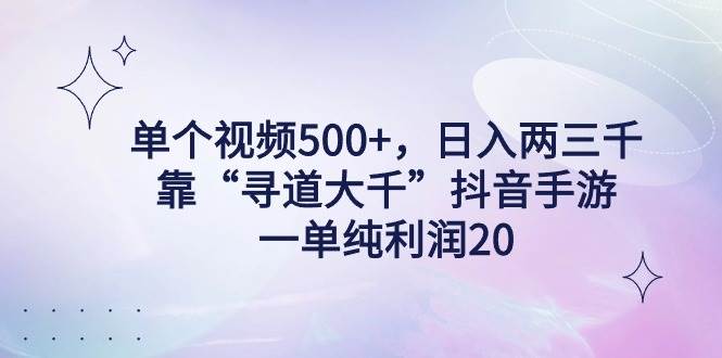 单个视频500+，日入两三千轻轻松松，靠“寻道大千”抖音手游，一单纯利…汇创网-网创项目_汇创网_中创网_福缘网_冒泡网_资源整合平台汇创网