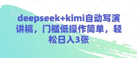 deepseek+kimi自动写演讲稿，门槛低操作简单，轻松日入3张汇创网-网创项目_汇创网_中创网_福缘网_冒泡网_资源整合平台汇创网