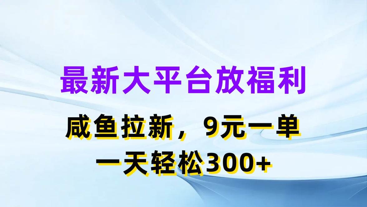 最新蓝海项目，闲鱼平台放福利，拉新一单9元，轻轻松松日入300+汇创网-网创项目_汇创网_中创网_福缘网_冒泡网_资源整合平台汇创网