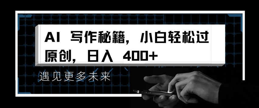 AI写作秘籍，小白轻松过原创，日入 4张【揭秘】汇创网-网创项目_汇创网_中创网_福缘网_冒泡网_网创项目平台汇创网