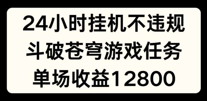 24小时无人挂JI不违规,斗破苍穹游戏任务,单场直播最高收益1280【揭秘】汇创网-网创项目_汇创网_中创网_福缘网_冒泡网_网创项目平台汇创网