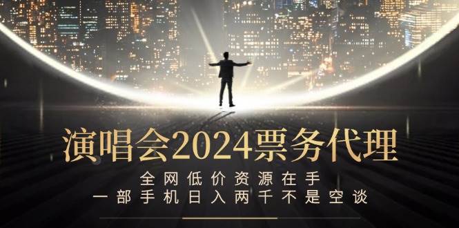 （12671期）演唱会2024票务代理，全网低价资源在手，一部手机日入两千不是空谈汇创网-网创项目_汇创网_中创网_福缘网_冒泡网_资源整合平台汇创网