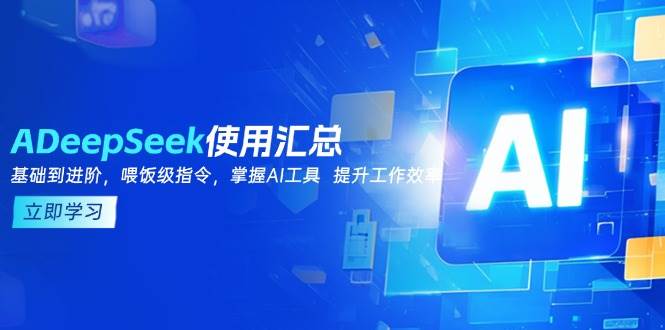 （14216期）DeepSeek使用汇总，基础到进阶，提示词技巧，掌握AI工具  提升工作效率汇创网-网创项目_汇创网_中创网_福缘网_冒泡网_网创项目平台汇创网