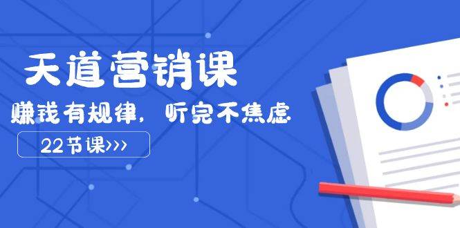 天道-营销课2023，赚钱有规律，听完不焦虑（22节课）汇创网-网创项目_汇创网_中创网_福缘网_冒泡网_资源整合平台汇创网
