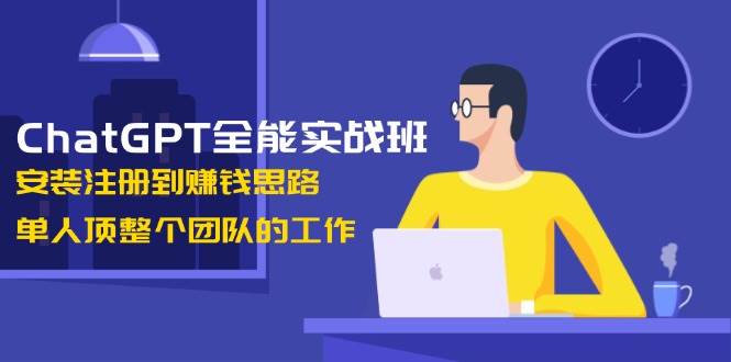 （13965期）ChatGPT全能实战班，安装注册到赚钱思路，单人顶整个团队的工作汇创网-网创项目_汇创网_中创网_福缘网_冒泡网_资源整合平台汇创网